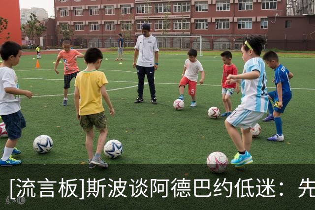[流言板]斯波谈阿德巴约低迷：先看到球进，再帮他找回舒服攻击点